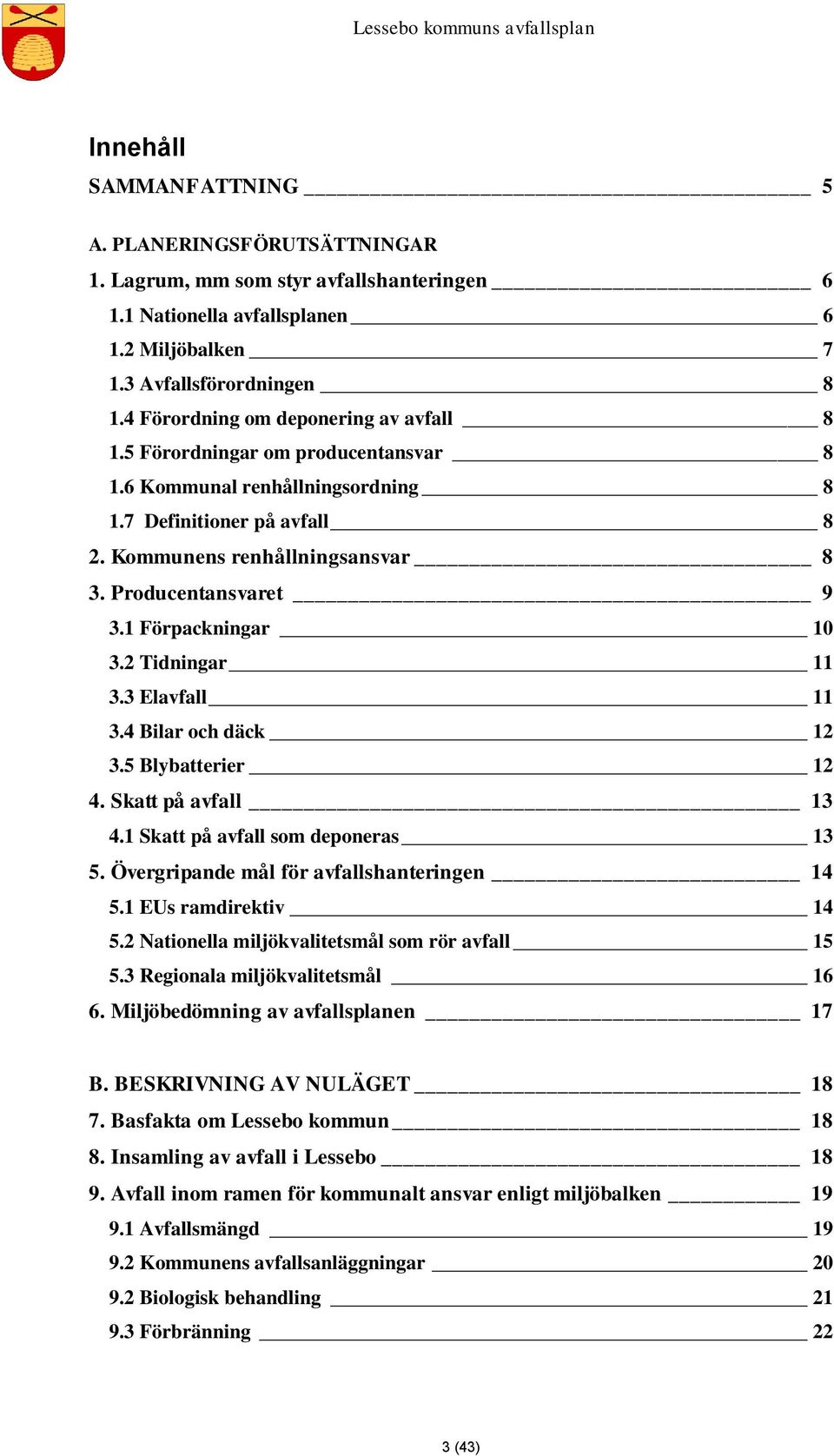 1 Förpackningar 10 3.2 Tidningar 11 3.3 Elavfall 11 3.4 Bilar och däck 12 3.5 Blybatterier 12 4. Skatt på avfall 13 4.1 Skatt på avfall som deponeras 13 5.