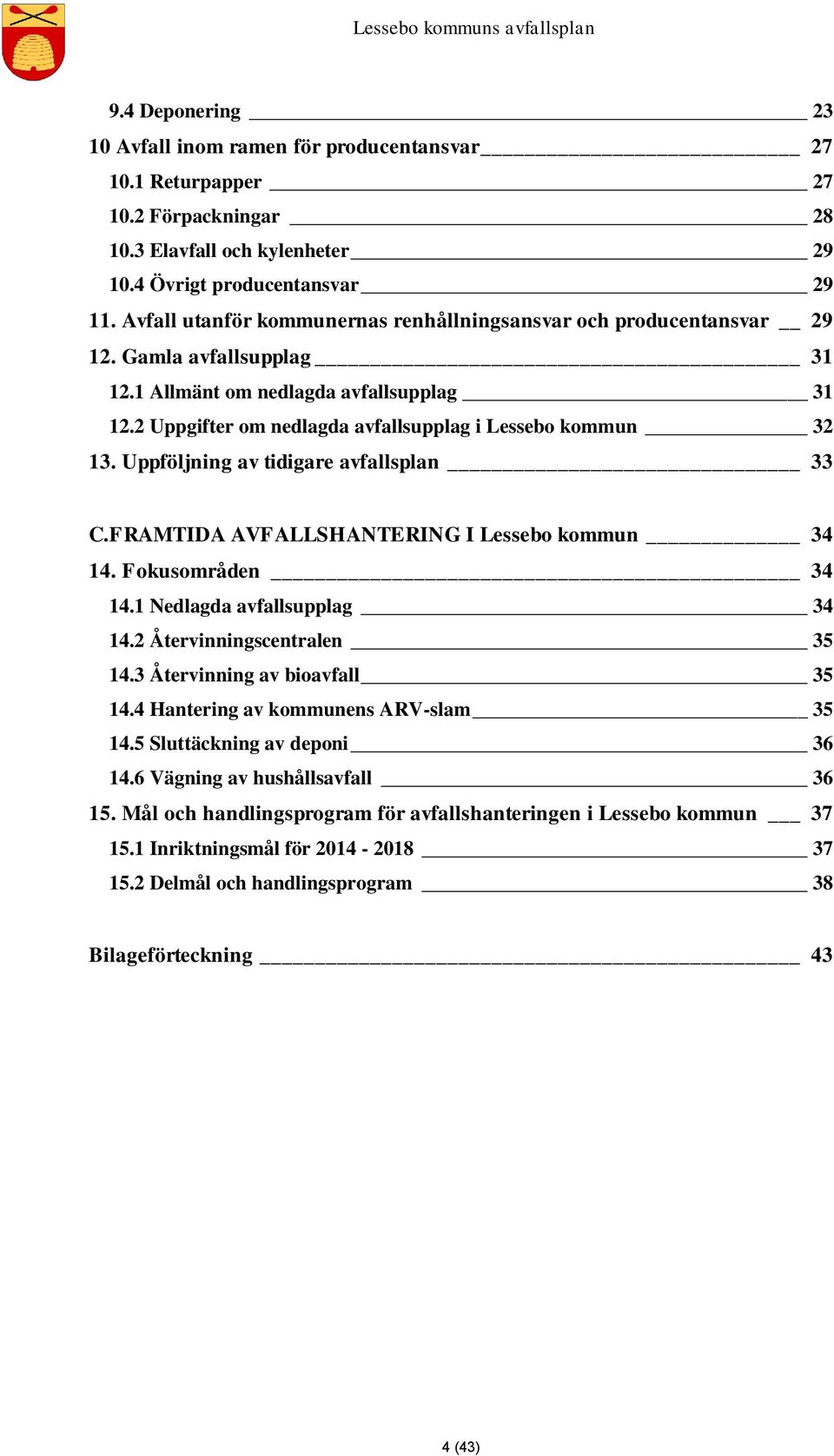 2 Uppgifter om nedlagda avfallsupplag i Lessebo kommun 32 13. Uppföljning av tidigare avfallsplan 33 C.FRAMTIDA AVFALLSHANTERING I Lessebo kommun 34 14. Fokusområden 34 14.