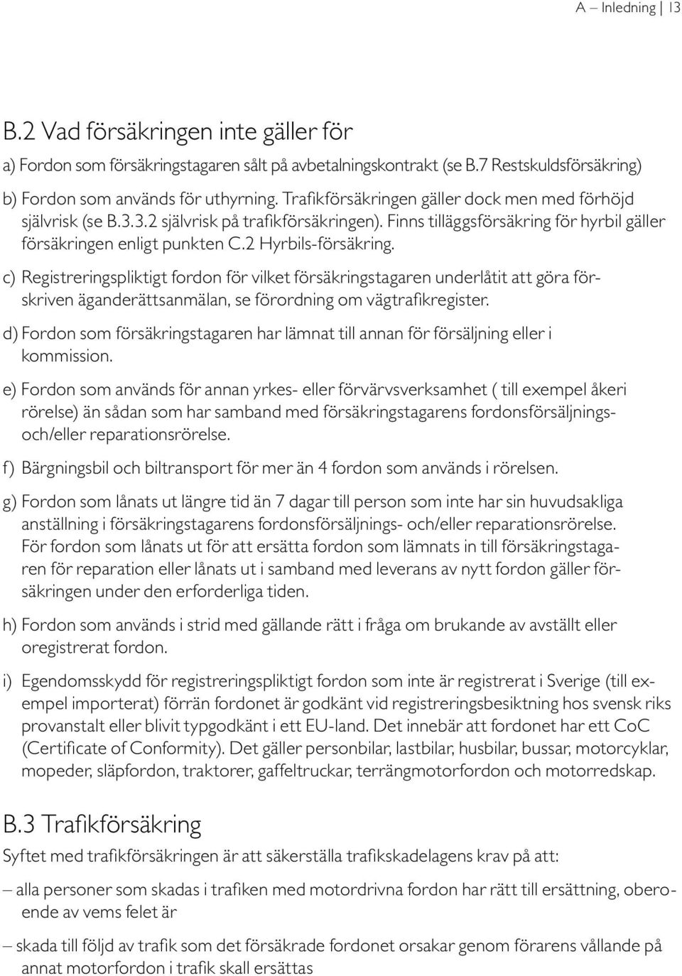 c) Registreringspliktigt fordon för vilket försäkringstagaren underlåtit att göra förskriven äganderättsanmälan, se förordning om vägtrafikregister.