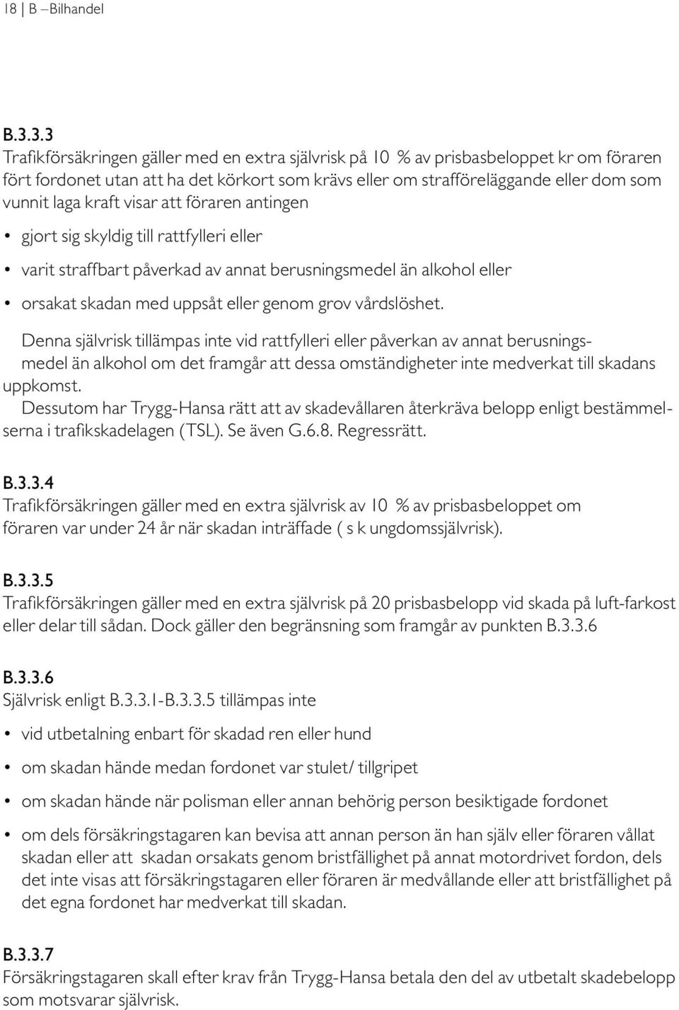 kraft visar att föraren antingen gjort sig skyldig till rattfylleri eller varit straffbart påverkad av annat berusningsmedel än alkohol eller orsakat skadan med uppsåt eller genom grov vårdslöshet.