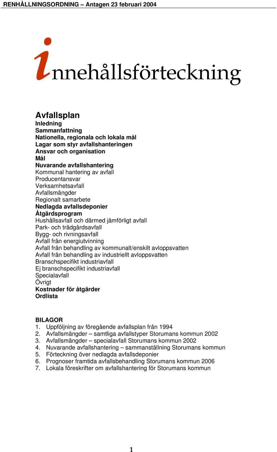 Bygg- och rivningsavfall Avfall från energiutvinning Avfall från behandling av kommunalt/enskilt avloppsvatten Avfall från behandling av industriellt avloppsvatten Branschspecifikt industriavfall Ej