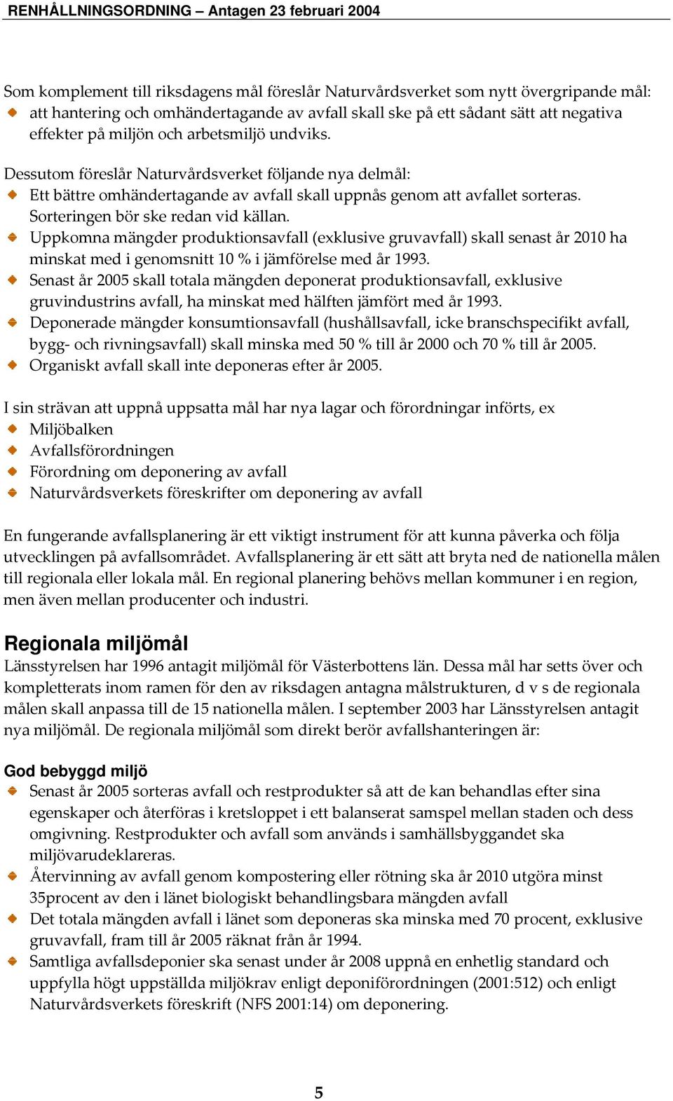 Uppkomna mängder produktionsavfall (exklusive gruvavfall) skall senast år 2010 ha minskat med i genomsnitt 10 % i jämförelse med år 1993.