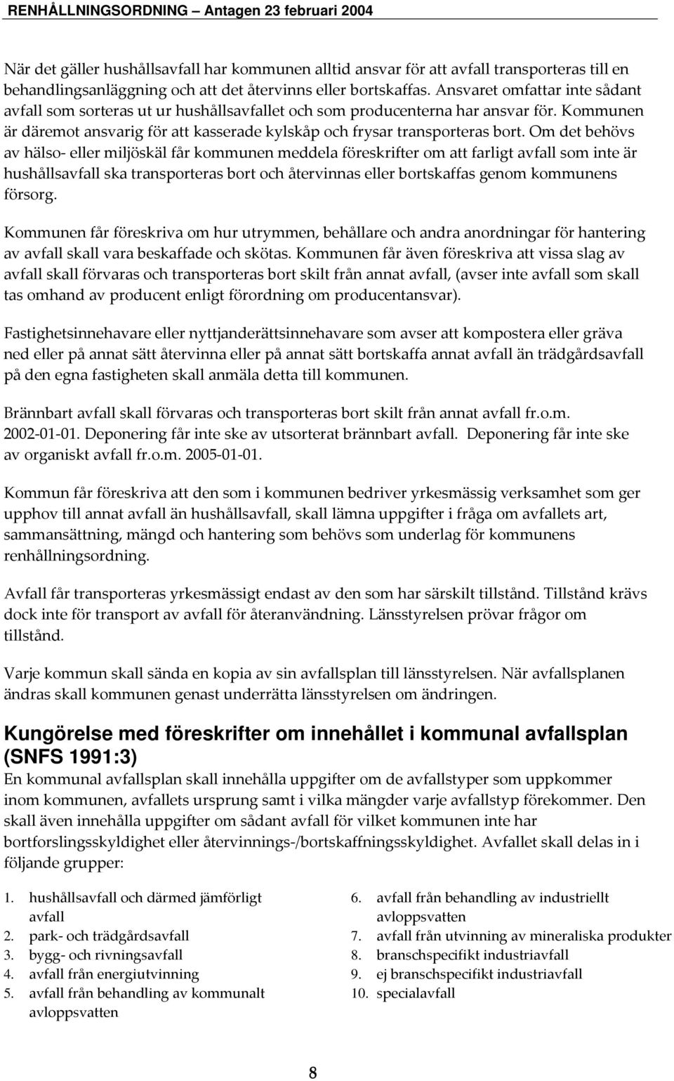 Om det behövs av hälso- eller miljöskäl får kommunen meddela föreskrifter om att farligt avfall som inte är hushållsavfall ska transporteras bort och återvinnas eller bortskaffas genom kommunens