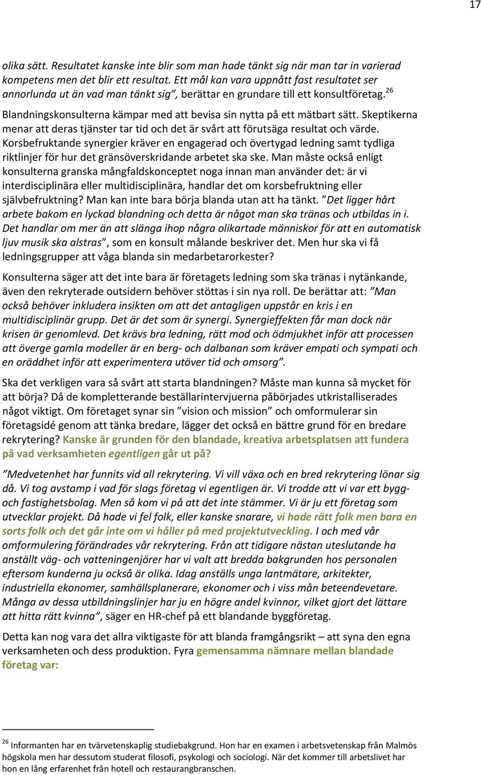 26 Blandningskonsulterna kämpar med att bevisa sin nytta på ett mätbart sätt. Skeptikerna menar att deras tjänster tar tid och det är svårt att förutsäga resultat och värde.