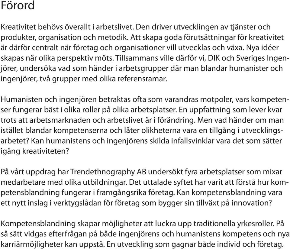 Tillsammans ville därför vi, DIK och Sveriges Ingenjörer, undersöka vad som händer i arbetsgrupper där man blandar humanister och ingenjörer, två grupper med olika referensramar.