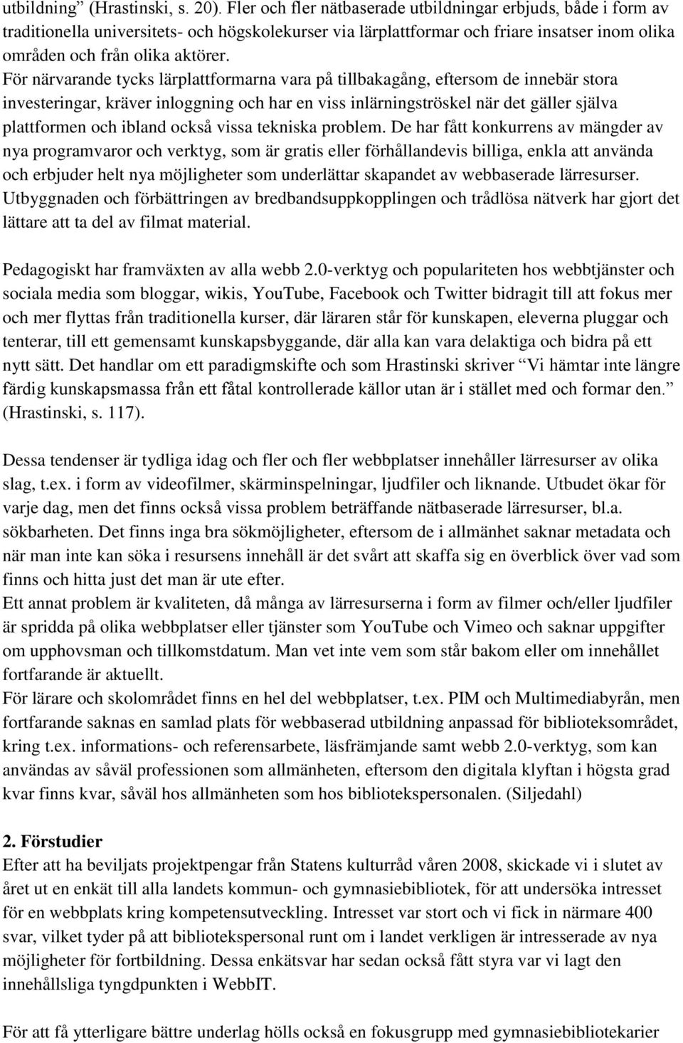 För närvarande tycks lärplattformarna vara på tillbakagång, eftersom de innebär stora investeringar, kräver inloggning och har en viss inlärningströskel när det gäller själva plattformen och ibland