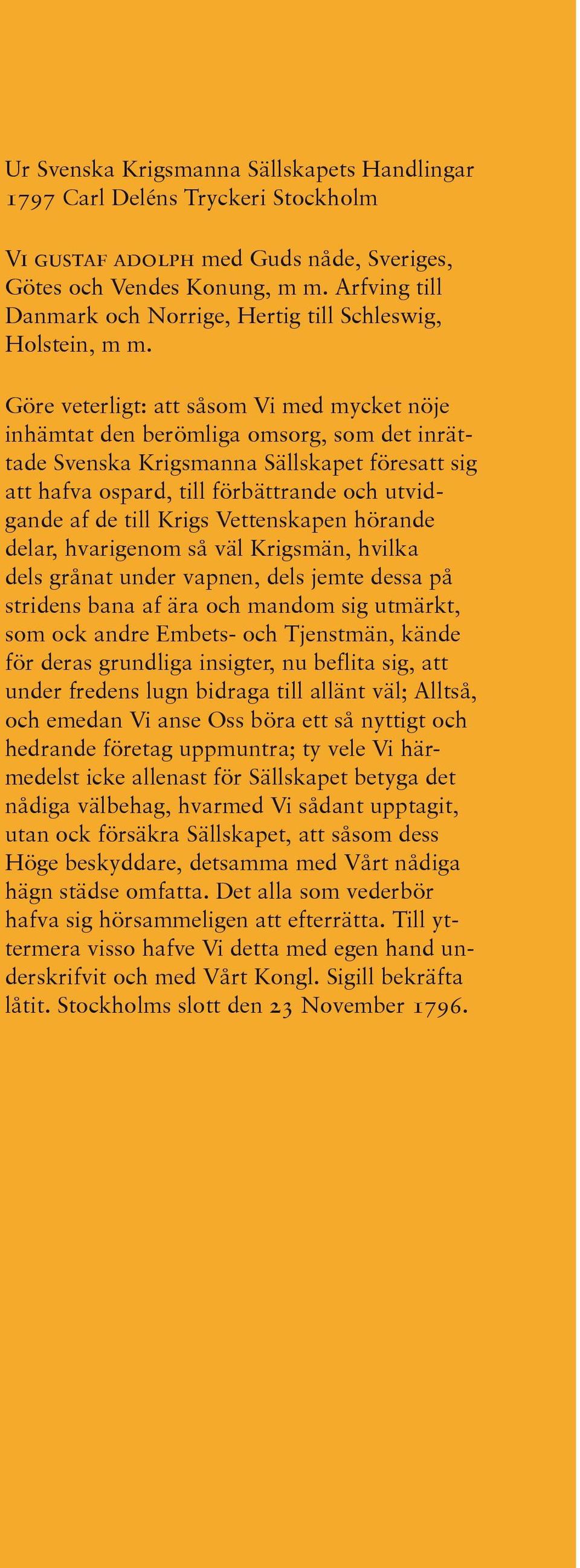 Göre veterligt: att såsom Vi med mycket nöje inhämtat den berömliga omsorg, som det inrättade Svenska Krigsmanna Sällskapet föresatt sig att hafva ospard, till förbättrande och utvidgande af de till