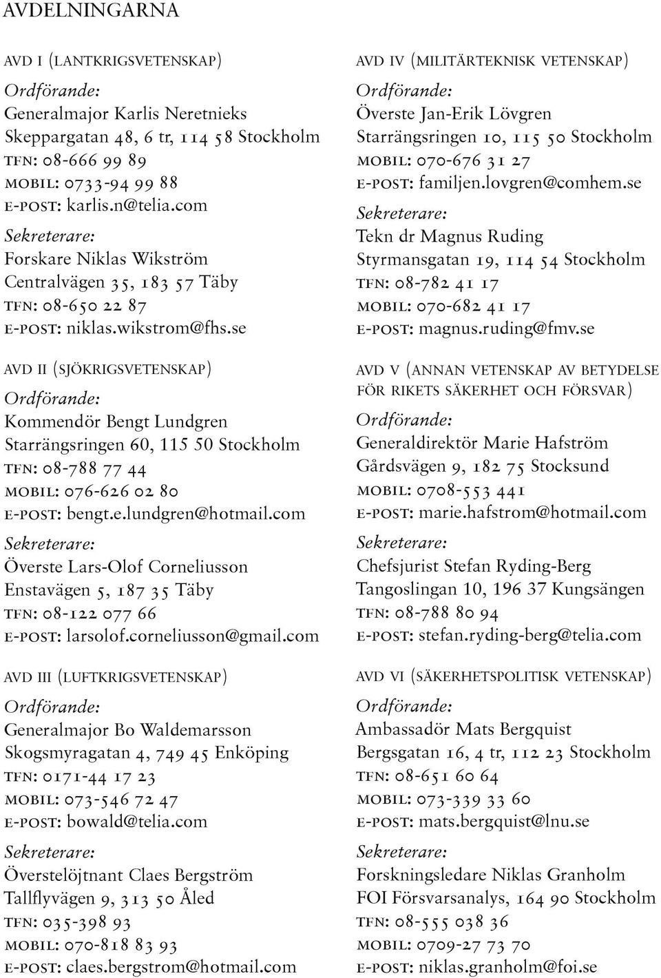 se avd ii (sjökrigsvetenskap) Ordförande: Kommendör Bengt Lundgren Starrängsringen 60, 115 50 Stockholm tfn: 08-788 77 44 mobil: 076-626 02 80 e-post: bengt.e.lundgren@hotmail.