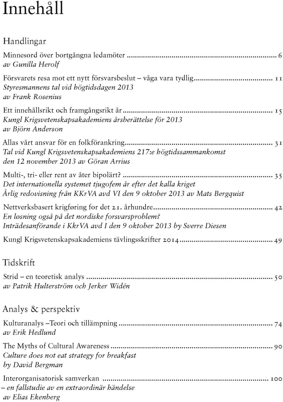 .. 15 Kungl Krigs ve ten skaps aka de miens årsberättelse för 2013 av Björn Anderson Allas vårt ansvar för en folkförankring.