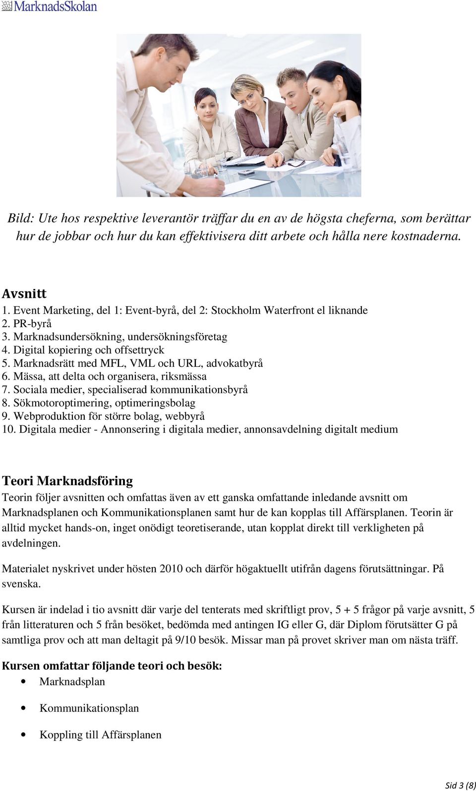 Marknadsrätt med MFL, VML och URL, advokatbyrå 6. Mässa, att delta och organisera, riksmässa 7. Sociala medier, specialiserad kommunikationsbyrå 8. Sökmotoroptimering, optimeringsbolag 9.