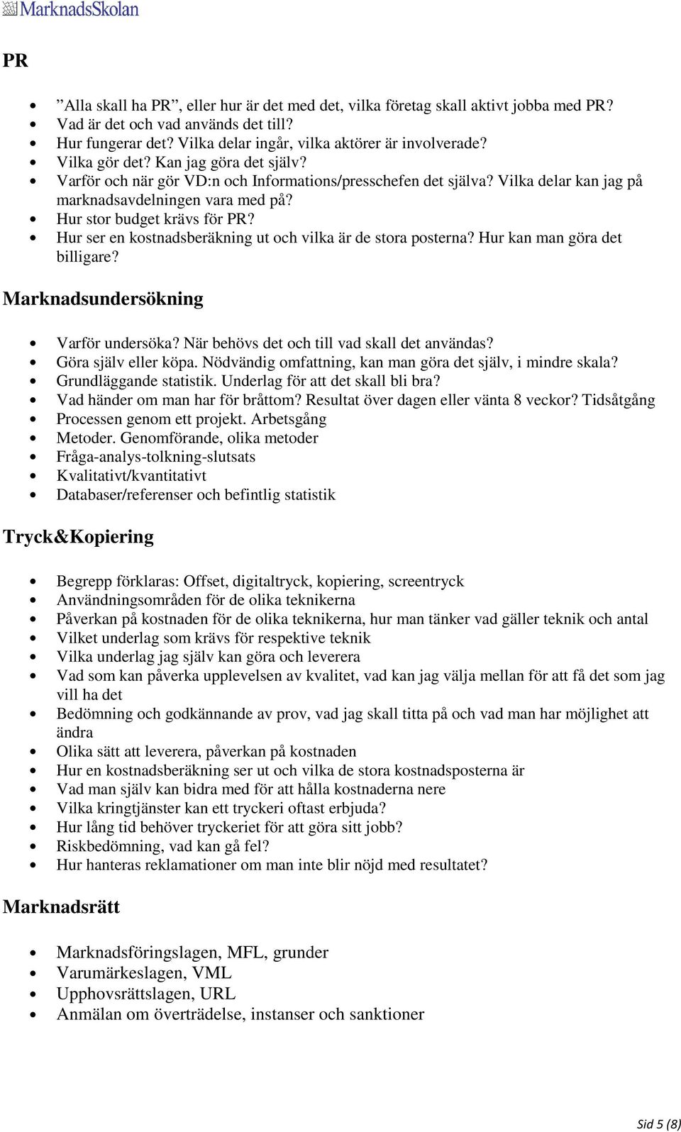 Hur ser en kostnadsberäkning ut och vilka är de stora posterna? Hur kan man göra det billigare? Marknadsundersökning Varför undersöka? När behövs det och till vad skall det användas?