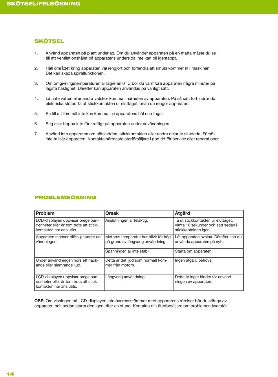 Om omgivningstemperaturen är lägre än 0 C bör du varmföra apparaten några minuter på lägsta hastighet. Därefter kan apparaten användas på vanligt sätt. 4.