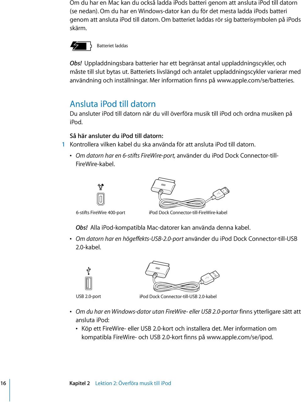 Batteriets livslängd och antalet uppladdningscykler varierar med användning och inställningar. Mer information finns på www.apple.com/se/batteries.