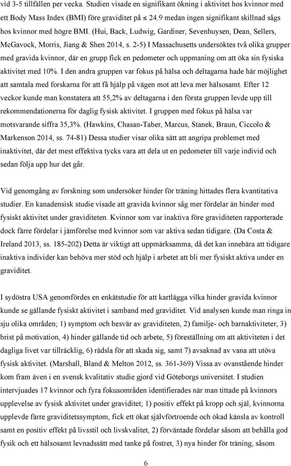 2-5) I Massachusetts undersöktes två olika grupper med gravida kvinnor, där en grupp fick en pedometer och uppmaning om att öka sin fysiska aktivitet med 10%.