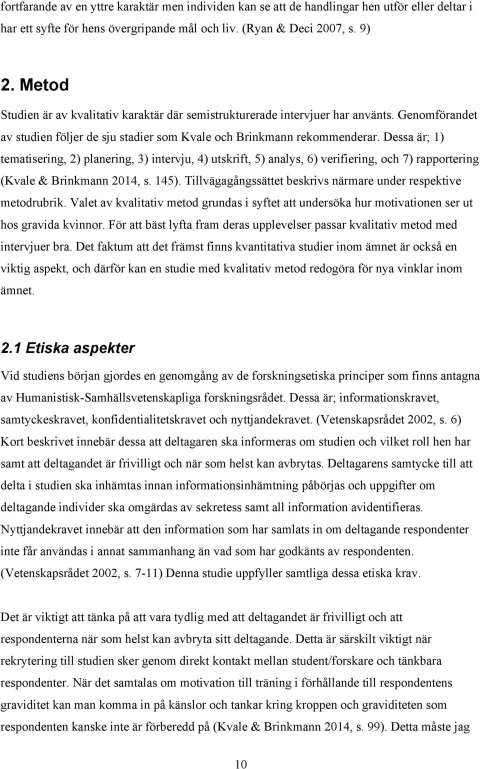 Dessa är; 1) tematisering, 2) planering, 3) intervju, 4) utskrift, 5) analys, 6) verifiering, och 7) rapportering (Kvale & Brinkmann 2014, s. 145).