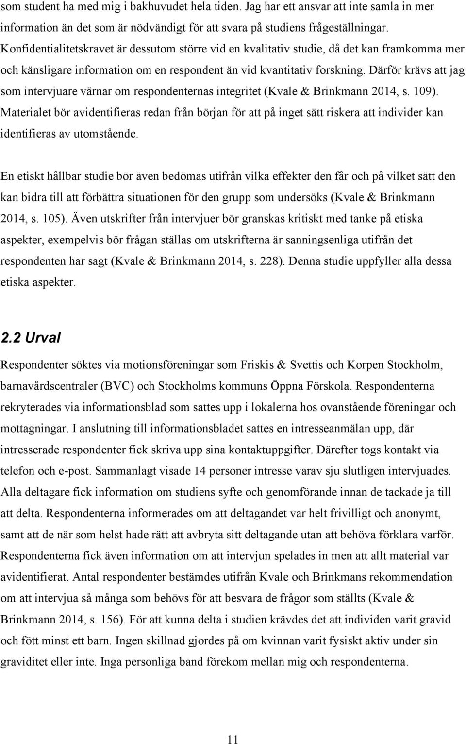 Därför krävs att jag som intervjuare värnar om respondenternas integritet (Kvale & Brinkmann 2014, s. 109).