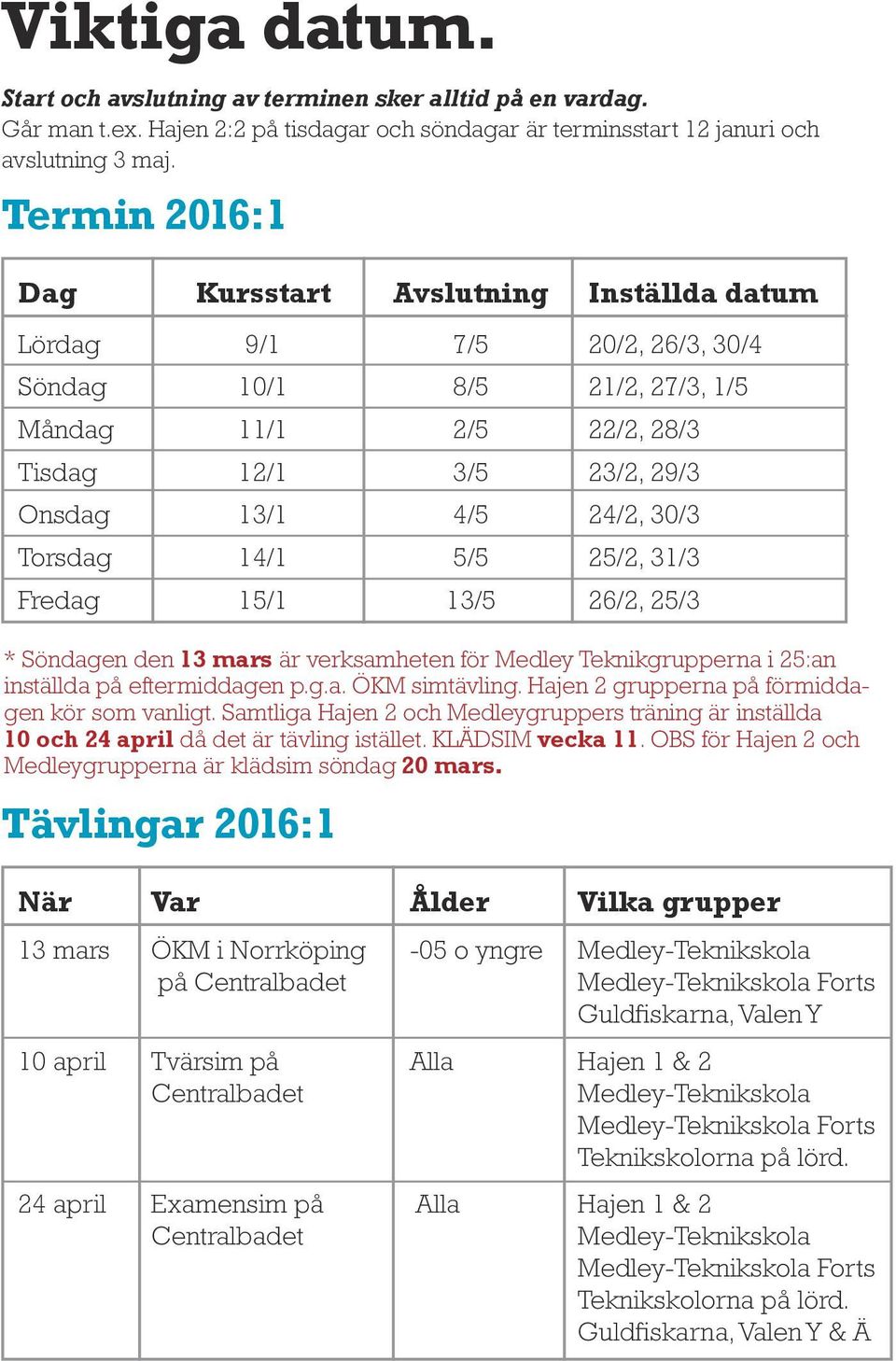 Torsdag 14/1 5/5 25/2, 31/3 Fredag 15/1 13/5 26/2, 25/3 * Söndagen den 13 mars är verksamheten för Medley Teknikgrupperna i 25:an inställda på eftermiddagen p.g.a. ÖKM simtävling.