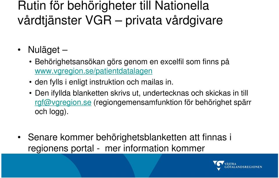 Den ifyllda blanketten skrivs ut, undertecknas och skickas in till rgf@vgregion.