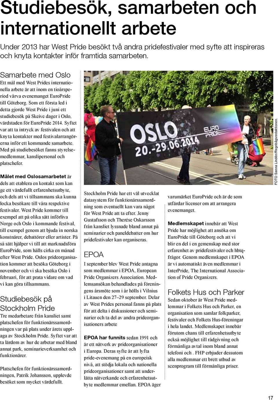 Som ett första led i detta gjorde West Pride i juni ett studiebesök på Skeive dager i Oslo, värdstaden för EuroPride 2014.