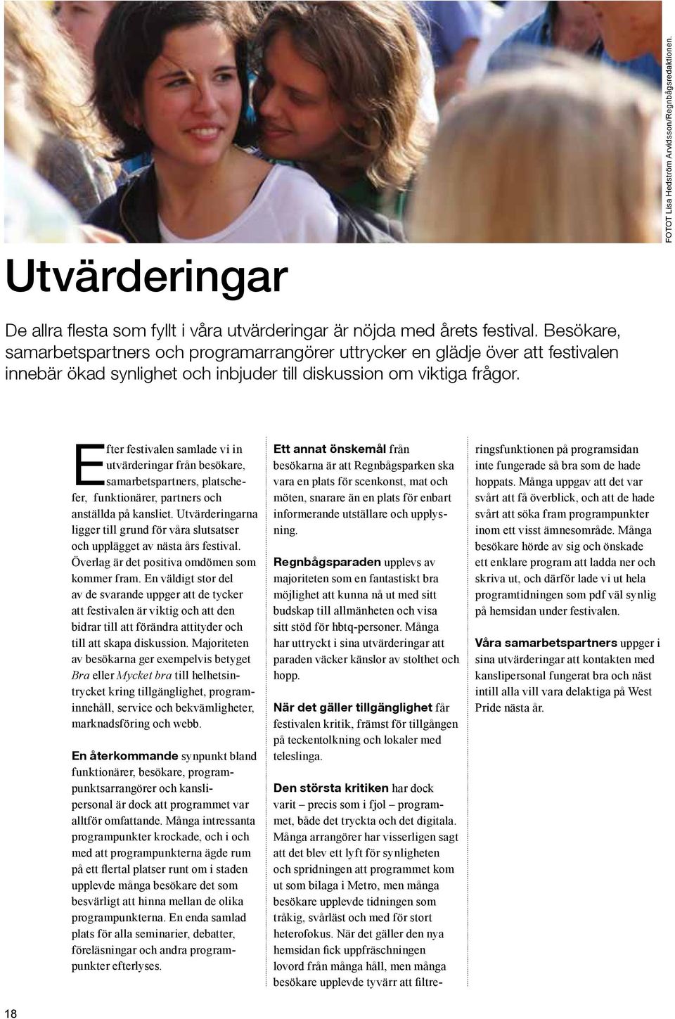 Efter festivalen samlade vi in utvärderingar från besökare, samarbetspartners, platschefer, funktionärer, partners och anställda på kansliet.