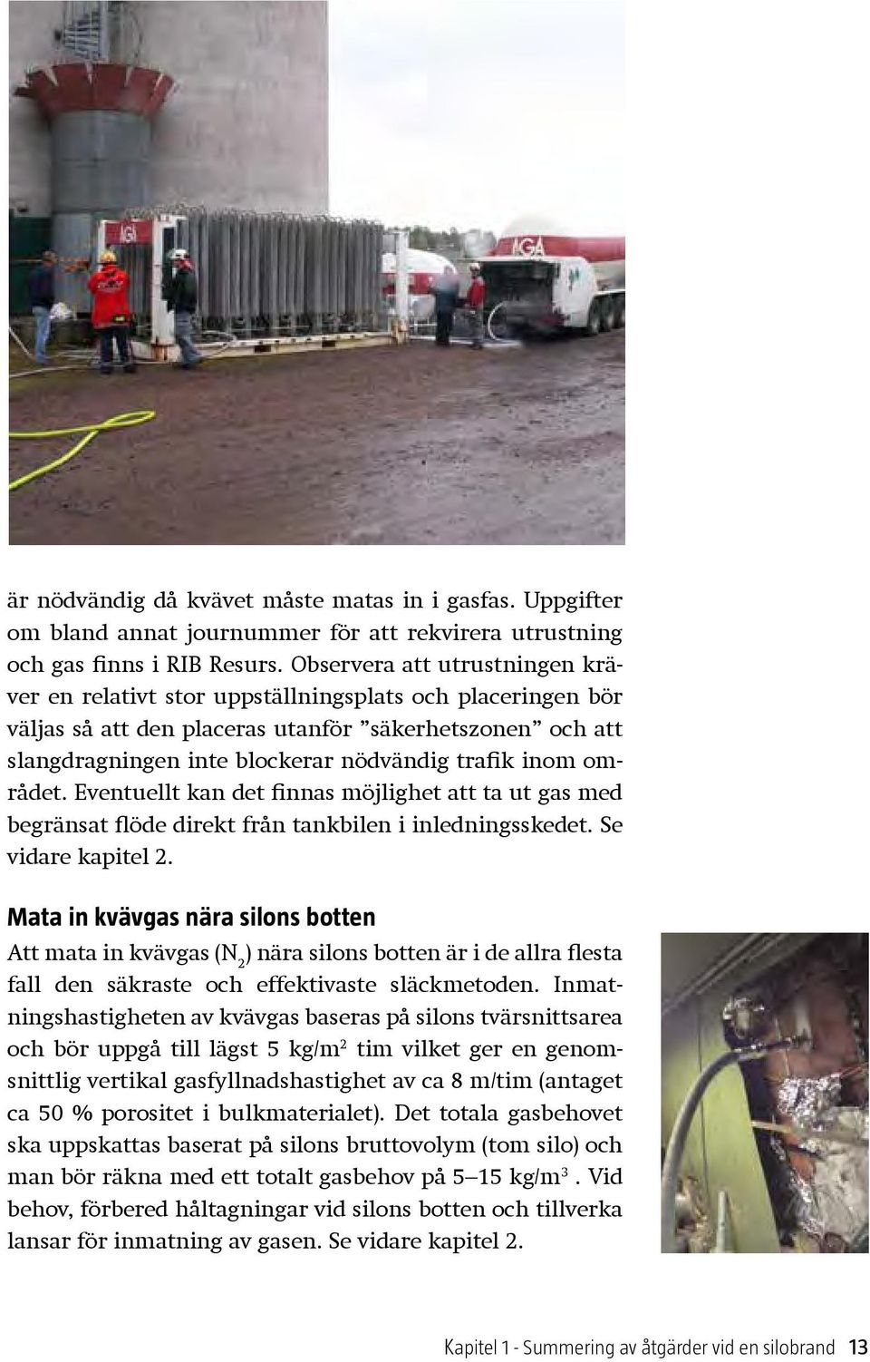 inom området. Eventuellt kan det finnas möjlighet att ta ut gas med begränsat flöde direkt från tankbilen i inledningsskedet. Se vidare kapitel 2.