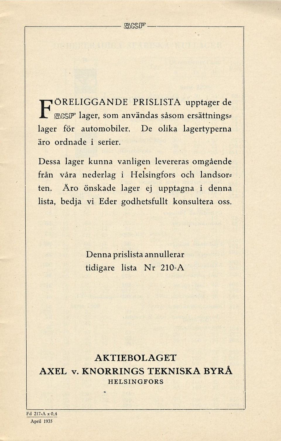 Dessa lager kunna vanligen levereras omgående från våra nederlag i Helsingfors och landsor* ten.