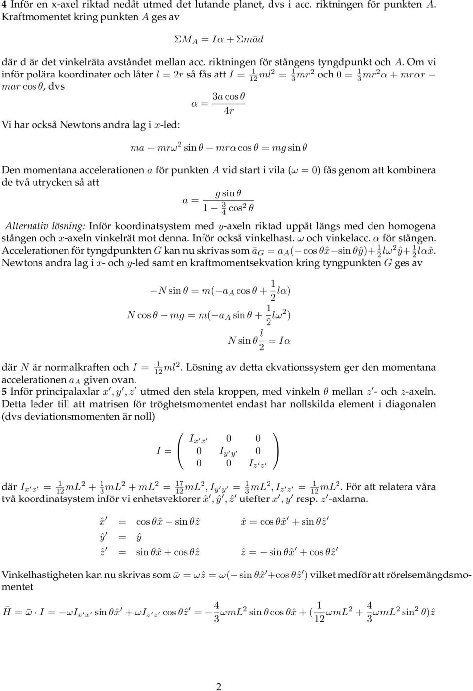 Omvi inför polära koordinater och låter l =2r så fås att I = 1 12 ml2 = 1 3 mr2 och 0= 1 3 mr2 α + mrαr mar cos θ, dvs 3a cos θ α = 4r Vi har också Newtons andra lag i x-led: ma mrω 2 sin θ mrα cos θ