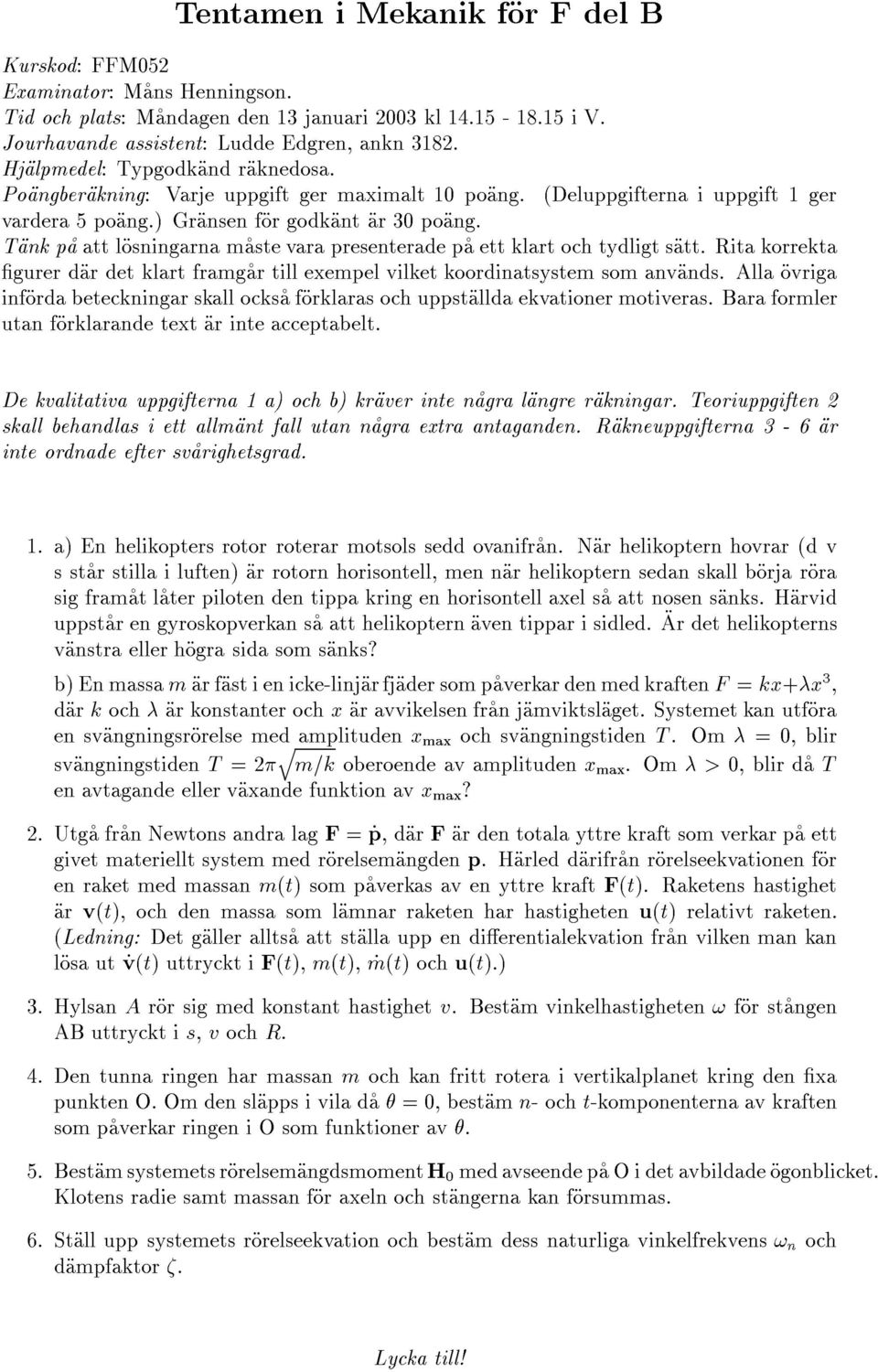 Tank pa att losningarna maste vara presenterade pa ett klart och tydligt satt. Rita korrekta gurer dar det klart framgar till exempel vilket koordinatsystem som anvands.