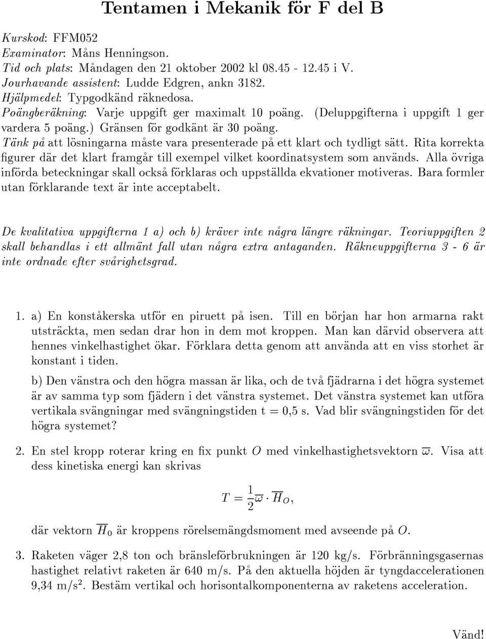 Tank pa att losningarna maste vara presenterade pa ett klart och tydligt satt. Rita korrekta gurer dar det klart framgar till exempel vilket koordinatsystem som anvands.