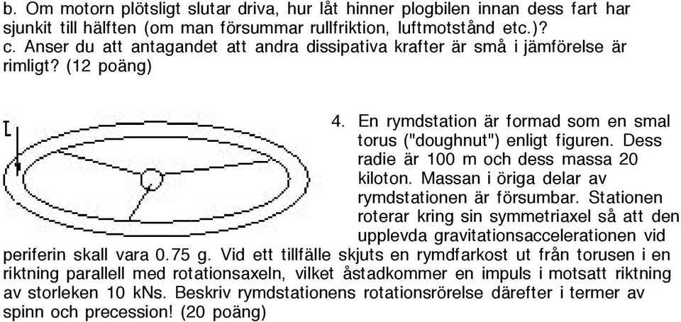 Dess radie är 100 m och dess massa 20 kiloton. Massan i öriga delar av rymdstationen är försumbar.