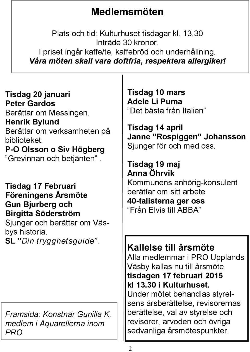 Tisdag 17 Februari Föreningens Årsmöte Gun Bjurberg och Birgitta Söderström Sjunger och berättar om Väsbys historia. SL Din trygghetsguide. Framsida: Konstnär Gunilla K.