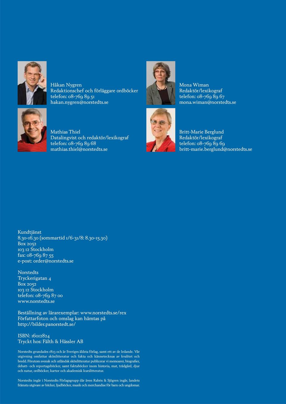 30-16.30 (sommartid 1/6-31/8: 8.30-15.30) Box 2052 103 12 Stockholm fax: 08-769 87 55 e-post: order@.se Norstedts Tryckerigatan 4 Box 2052 103 12 Stockholm telefon: 08-769 87 00 www.