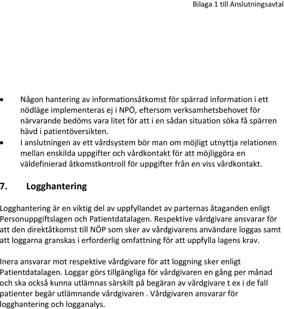 I anslutningen av ett vårdsystem bör man om möjligt utnyttja relationen mellan enskilda uppgifter och vårdkontakt för att möjliggöra en väldefinierad åtkomstkontroll för uppgifter från en viss