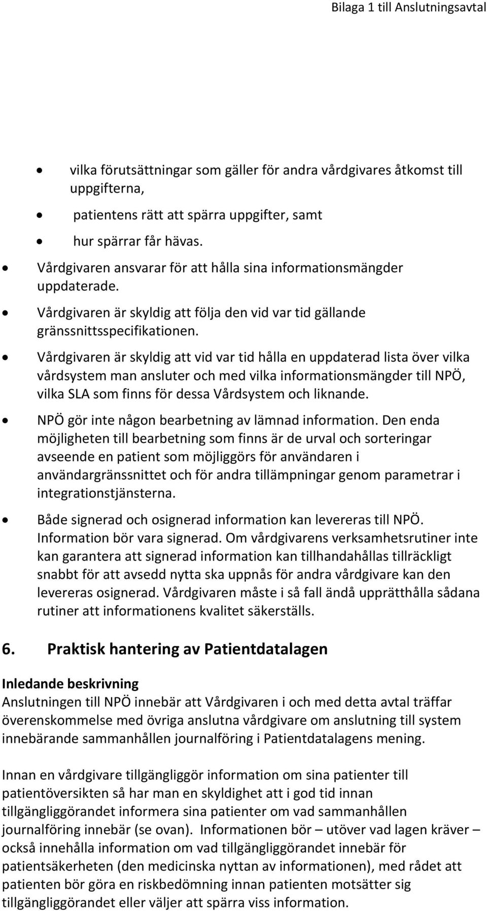 Vårdgivaren är skyldig att vid var tid hålla en uppdaterad lista över vilka vårdsystem man ansluter och med vilka informationsmängder till NPÖ, vilka SLA som finns för dessa Vårdsystem och liknande.