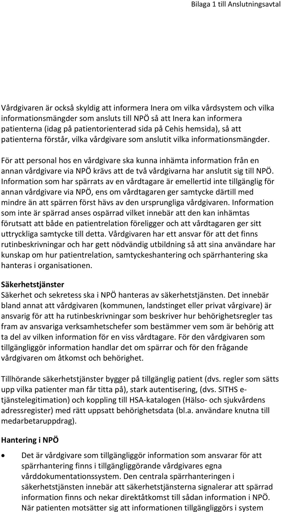 För att personal hos en vårdgivare ska kunna inhämta information från en annan vårdgivare via NPÖ krävs att de två vårdgivarna har anslutit sig till NPÖ.