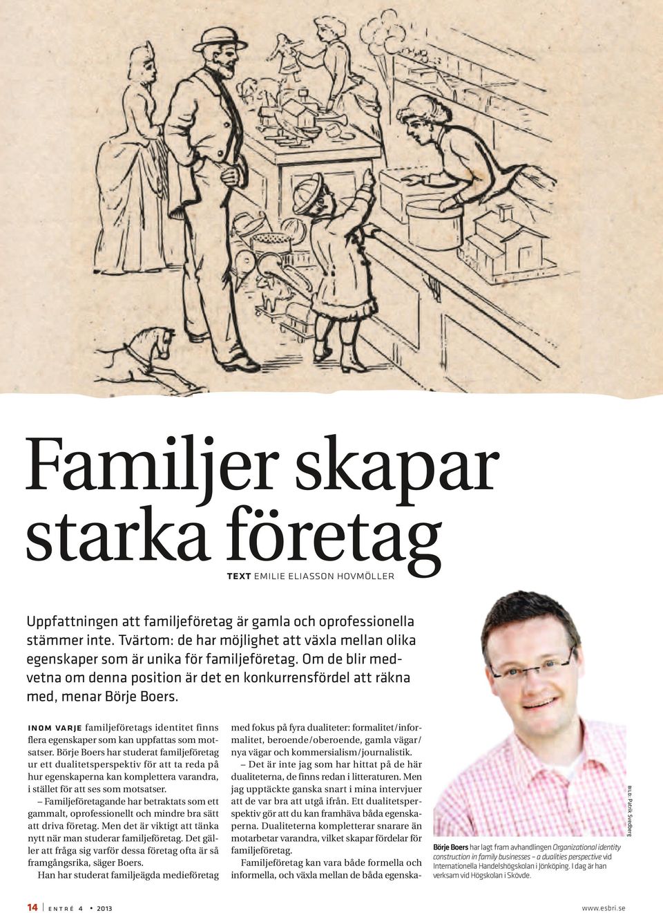 inom varje familjeföretags identitet finns 14 e n t r é 4 2013 med fokus på fyra dualiteter: formalitet/informalitet, beroende/oberoende, gamla vägar/ nya vägar och kommersialism/journalistik.