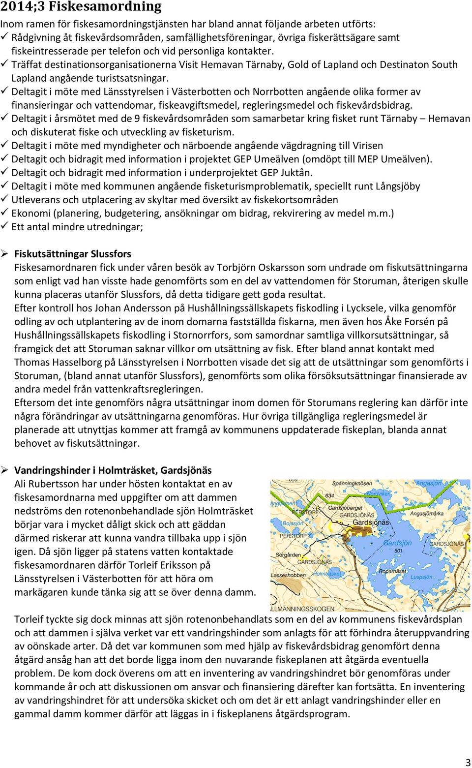 Deltagit i möte med Länsstyrelsen i Västerbotten och Norrbotten angående olika former av finansieringar och vattendomar, fiskeavgiftsmedel, regleringsmedel och fiskevårdsbidrag.