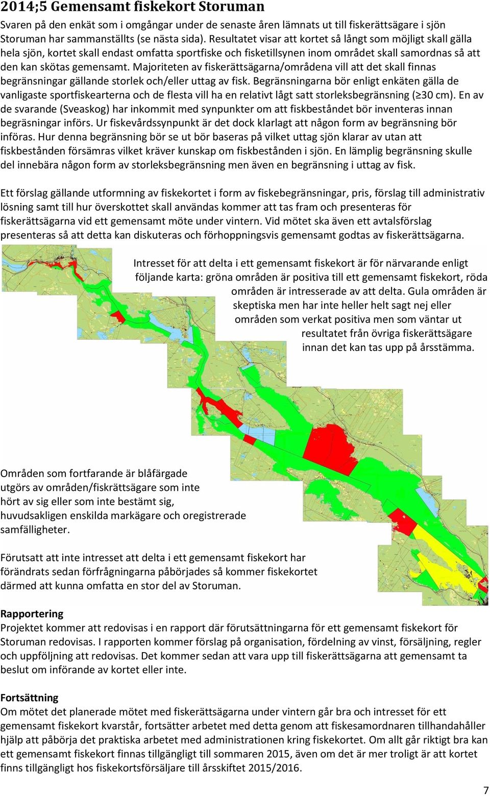 Majoriteten av fiskerättsägarna/områdena vill att det skall finnas begränsningar gällande storlek och/eller uttag av fisk.