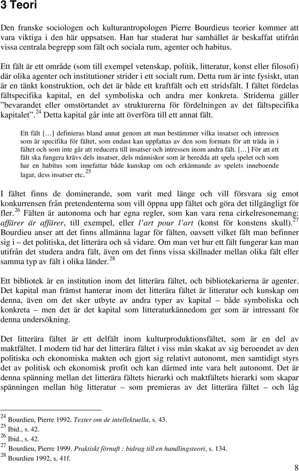 Ett fält är ett område (som till exempel vetenskap, politik, litteratur, konst eller filosofi) där olika agenter och institutioner strider i ett socialt rum.