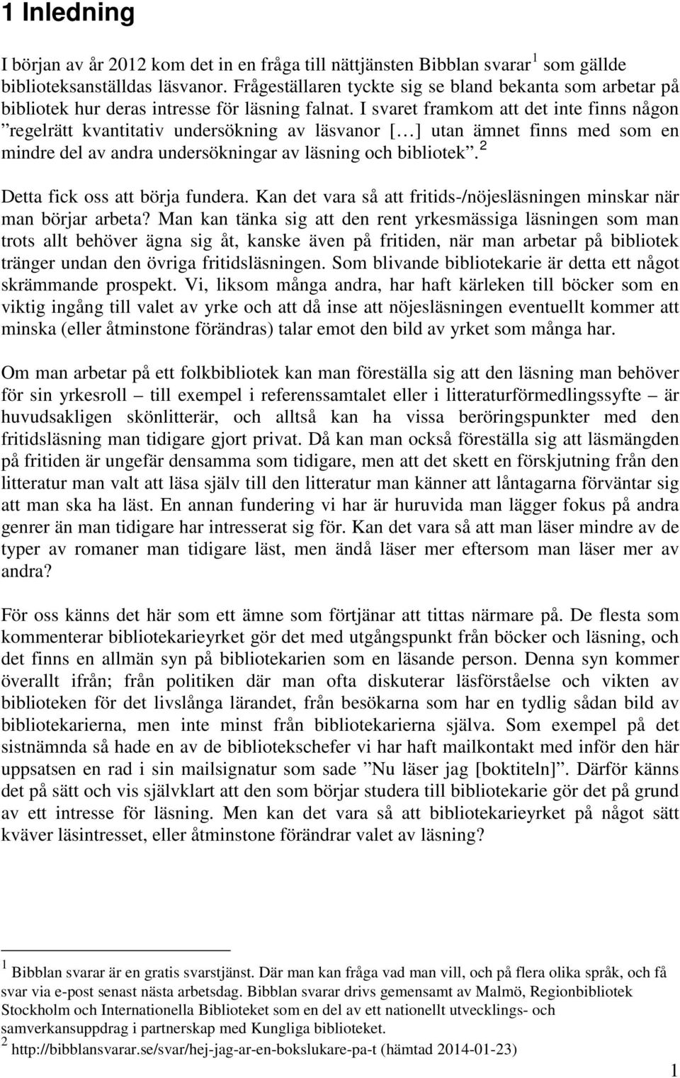 I svaret framkom att det inte finns någon regelrätt kvantitativ undersökning av läsvanor [ ] utan ämnet finns med som en mindre del av andra undersökningar av läsning och bibliotek.