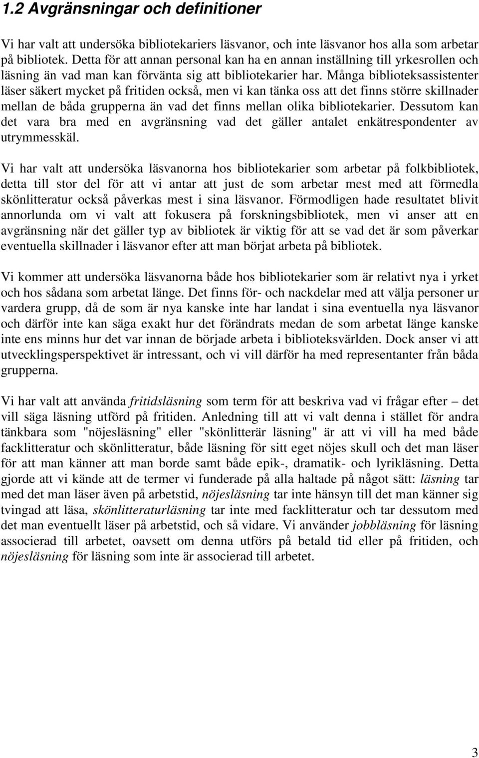 Många biblioteksassistenter läser säkert mycket på fritiden också, men vi kan tänka oss att det finns större skillnader mellan de båda grupperna än vad det finns mellan olika bibliotekarier.