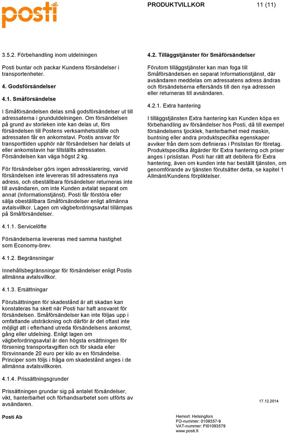 Postis ansvar för transporttiden upphör när försändelsen har delats ut eller ankomstavin har tillställts adressaten. Försändelsen kan väga högst 2 kg.