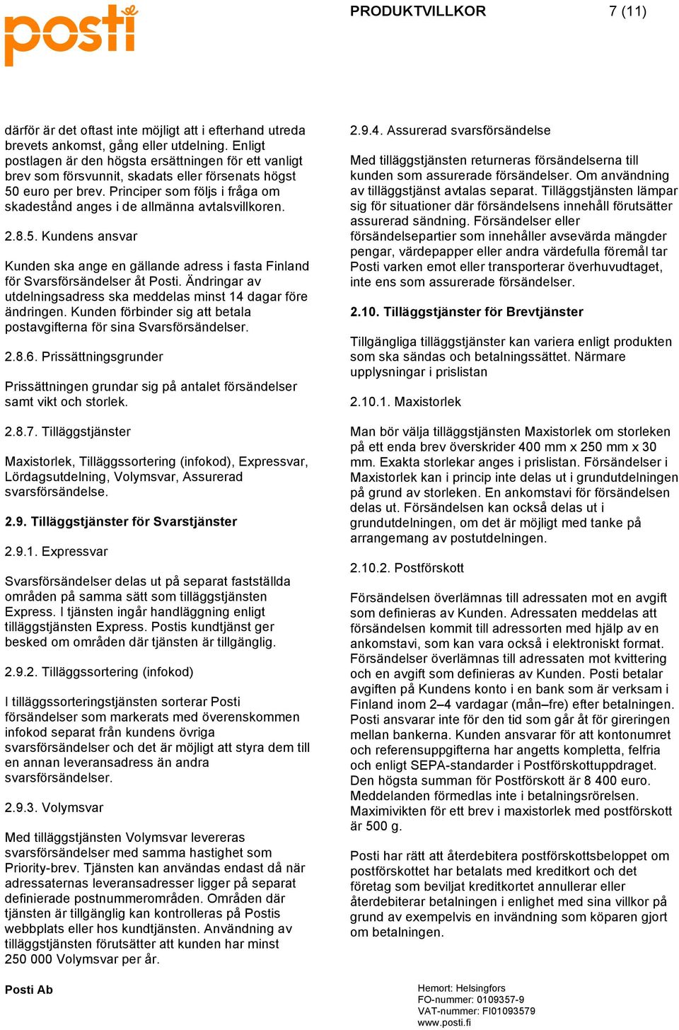 Principer som följs i fråga om skadestånd anges i de allmänna avtalsvillkoren. 2.8.5. Kundens ansvar Kunden ska ange en gällande adress i fasta Finland för Svarsförsändelser åt Posti.