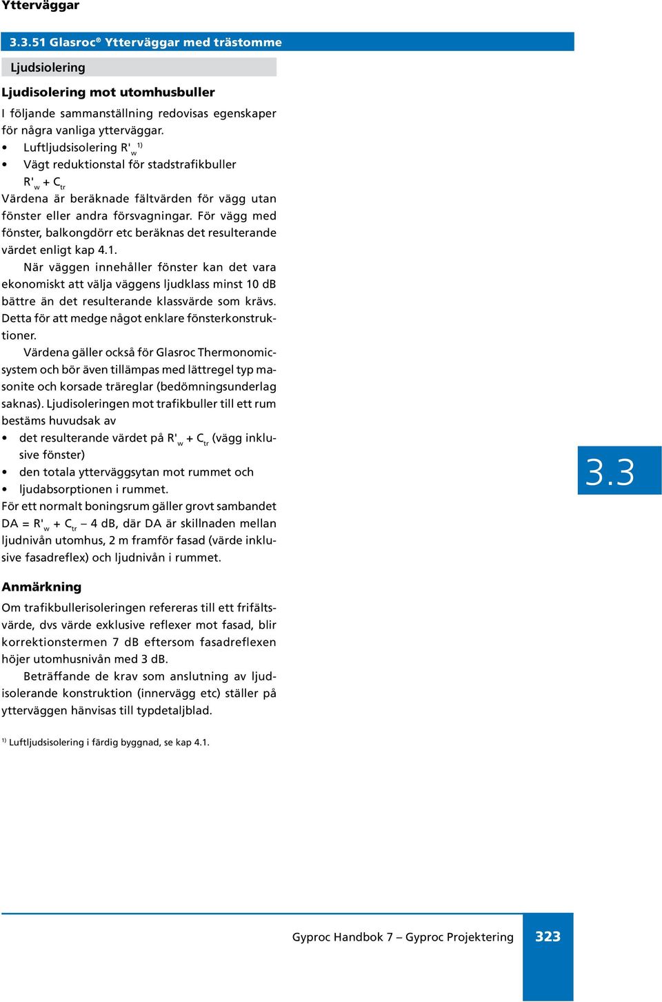 För vägg med fönster, balkongdörr etc beräknas det resulterande värdet enligt kap 4.1.