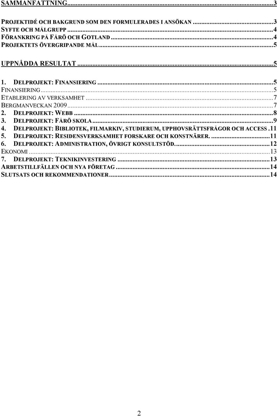 DELPROJEKT: FÅRÖ SKOLA...9 4. DELPROJEKT: BIBLIOTEK, FILMARKIV, STUDIERUM, UPPHOVSRÄTTSFRÅGOR OCH ACCESS.11 5. DELPROJEKT: RESIDENSVERKSAMHET FORSKARE OCH KONSTNÄRER.