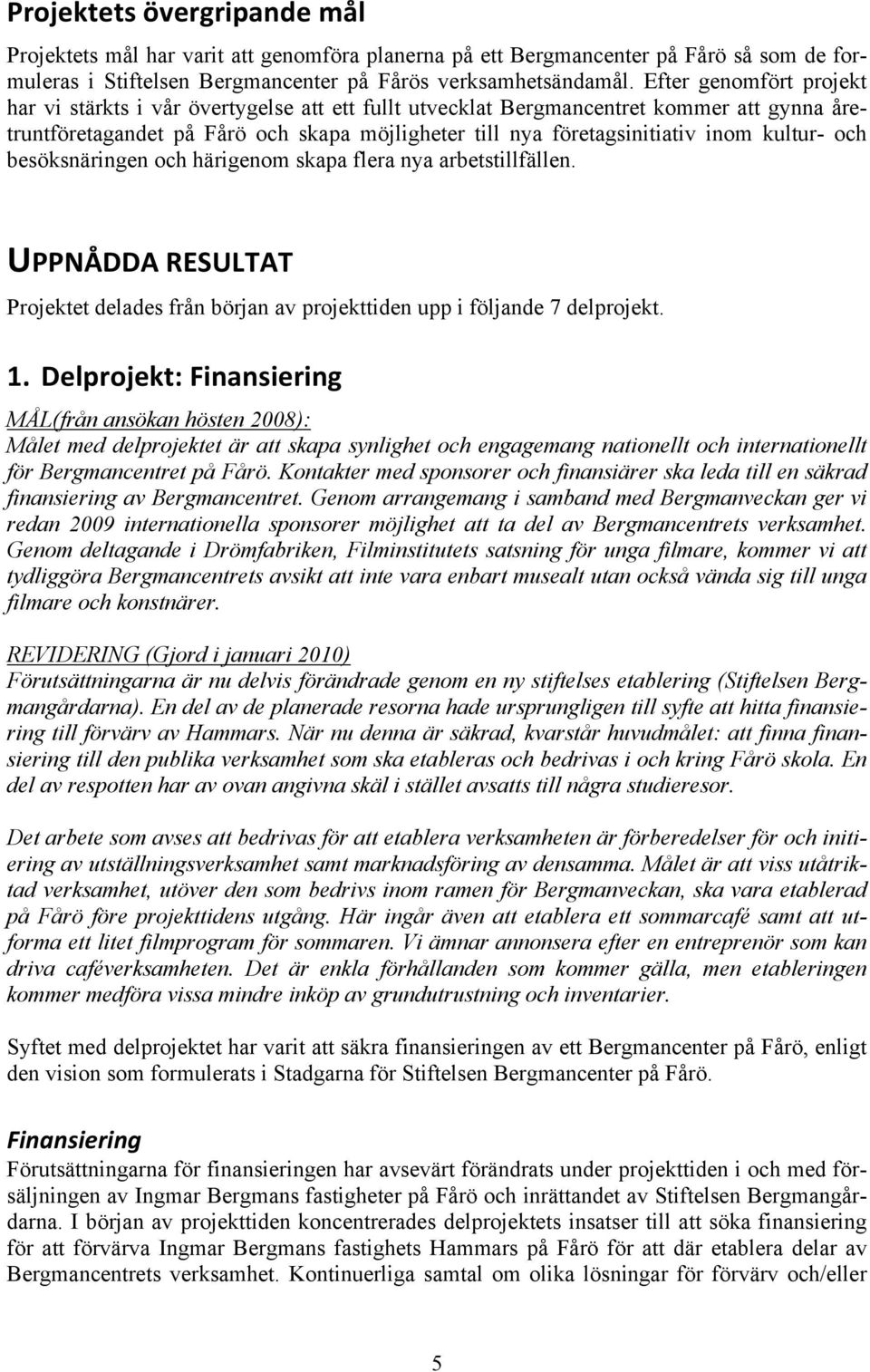 kultur- och besöksnäringen och härigenom skapa flera nya arbetstillfällen. UPPNÅDDARESULTAT Projektet delades från början av projekttiden upp i följande 7 delprojekt. 1.