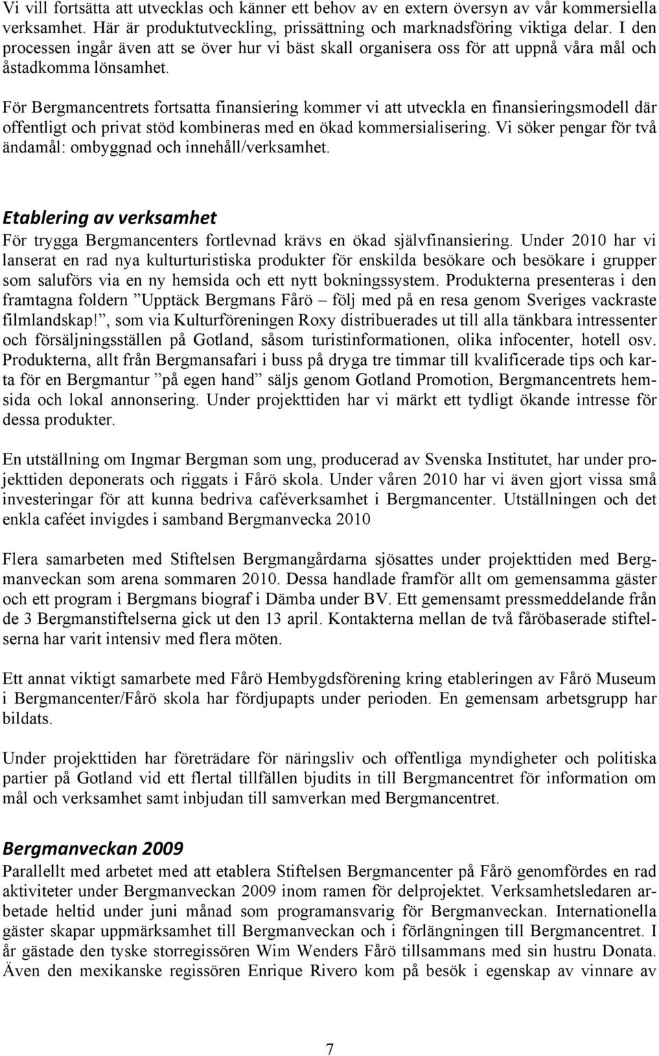 För Bergmancentrets fortsatta finansiering kommer vi att utveckla en finansieringsmodell där offentligt och privat stöd kombineras med en ökad kommersialisering.