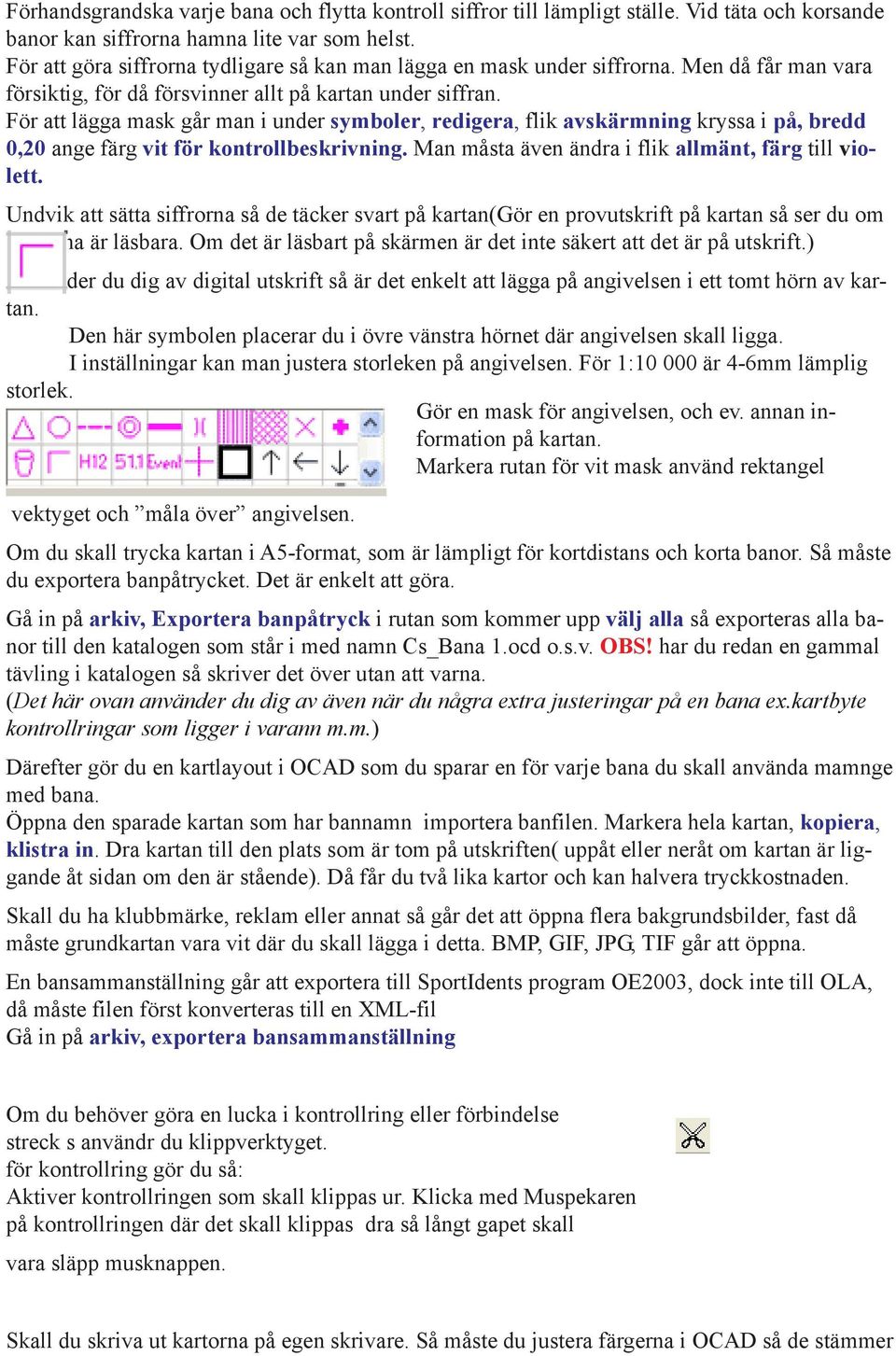 För att lägga mask går man i under symboler, redigera, flik avskärmning kryssa i på, bredd 0,20 ange färg vit för kontrollbeskrivning. Man måsta även ändra i flik allmänt, färg till violett.