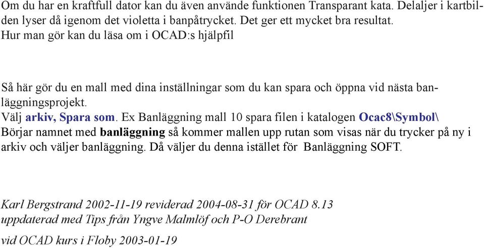 Ex Banläggning mall 10 spara filen i katalogen Ocac8\Symbol\ Börjar namnet med banläggning så kommer mallen upp rutan som visas när du trycker på ny i arkiv och väljer banläggning.