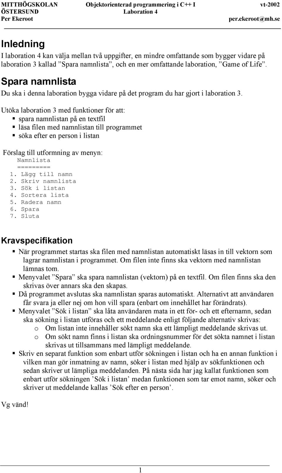 Utöka laboration 3 med funktioner för att: spara namnlistan på en textfil läsa filen med namnlistan till programmet söka efter en person i listan Förslag till utformning av menyn: Namnlista =========